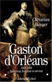 Gaston d'Orleans 1608-1660, séducteur, frondeur et mécène